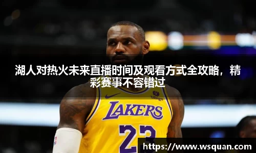 湖人对热火未来直播时间及观看方式全攻略，精彩赛事不容错过