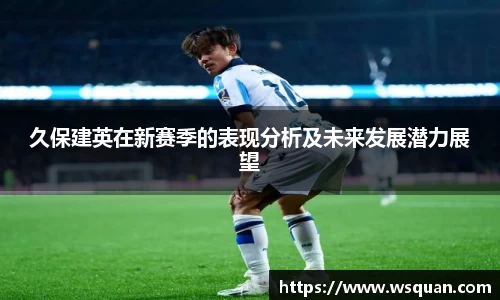 久保建英在新赛季的表现分析及未来发展潜力展望