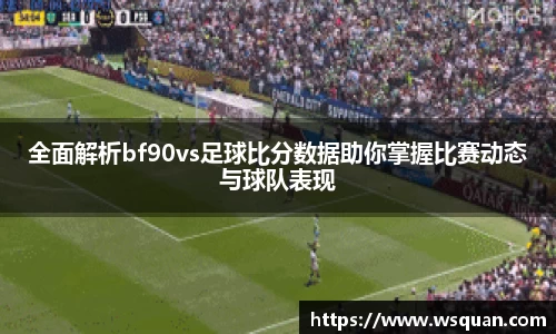 全面解析bf90vs足球比分数据助你掌握比赛动态与球队表现