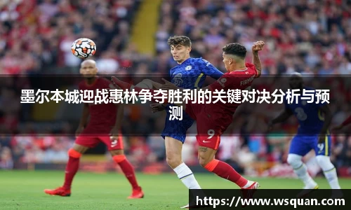 墨尔本城迎战惠林争夺胜利的关键对决分析与预测